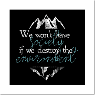 We won't have society if we destroy the environment Posters and Art